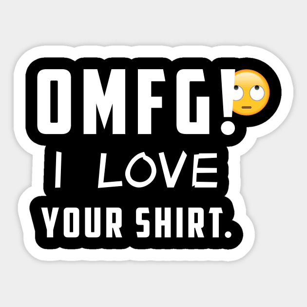 OMFG! I LOVE your shirt. (crossed finger) Sticker by Elizabeth_Lerman